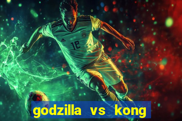 godzilla vs kong filme completo dublado